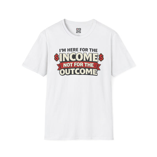 "Here For The Income" T-shirt